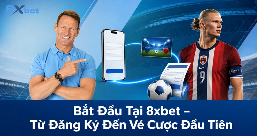 Bắt Đầu Tại 8xbet – Từ Đăng Ký Đến Vé Cược Đầu Tiên