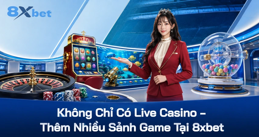 Không Chỉ Có Live baccarat – Thêm Nhiều Sảnh Game Tại 8xbet