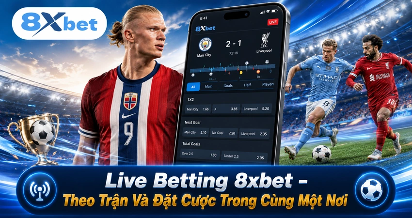 Live Betting 8xbet – Theo Trận Và Đặt Cược Trong Cùng Một Nơi