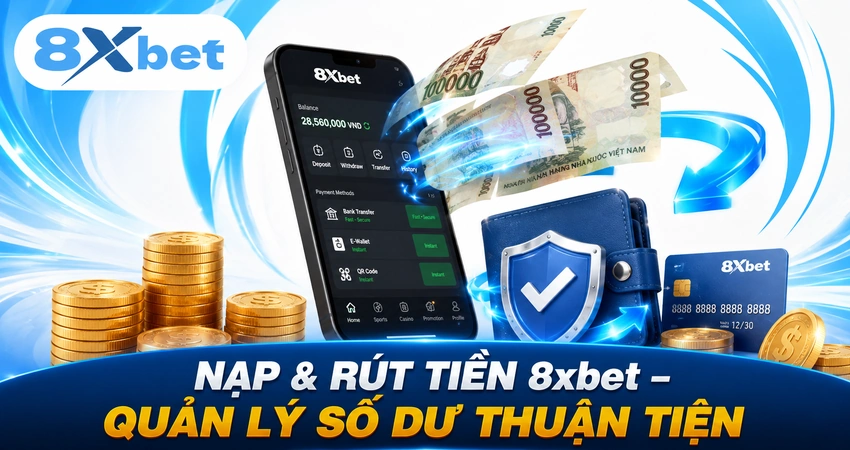 Nạp & Rút Tiền 8xbet – Quản Lý Số Dư Thuận Tiện