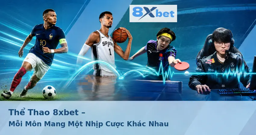 Thể Thao 8xbet – Mỗi Môn Mang Một Nhịp Cược Khác Nhau